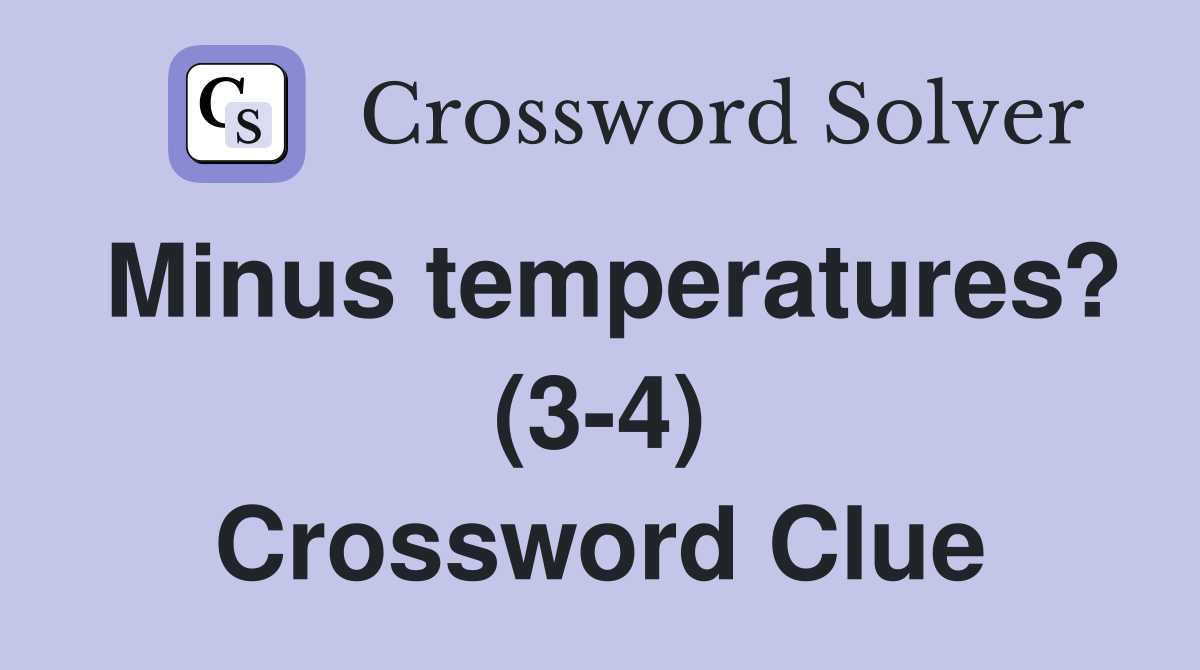 Minus temperatures? (34) Crossword Clue Answers Crossword Solver